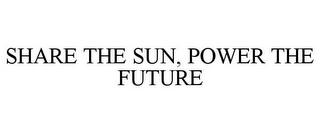 SHARE THE SUN, POWER THE FUTURE