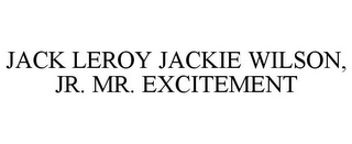 JACK LEROY JACKIE WILSON, JR. MR. EXCITEMENT
