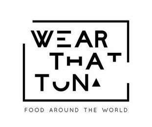 WEAR THAT TUNA FOOD AROUND THE WORLD