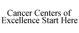 CANCER CENTERS OF EXCELLENCE START HERE