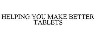 HELPING YOU MAKE BETTER TABLETS