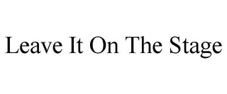 LEAVE IT ON THE STAGE