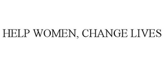 HELP WOMEN, CHANGE LIVES