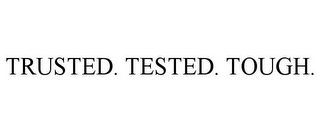 TRUSTED. TESTED. TOUGH.