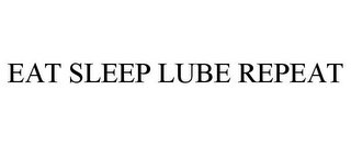 EAT SLEEP LUBE REPEAT