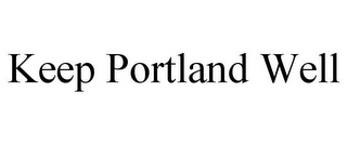 KEEP PORTLAND WELL