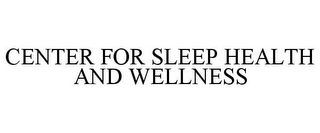 CENTER FOR SLEEP HEALTH AND WELLNESS