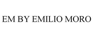 EM BY EMILIO MORO