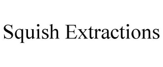 SQUISH EXTRACTIONS