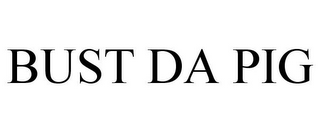 BUST DA PIG