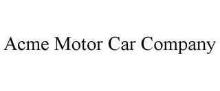 ACME MOTOR CAR COMPANY