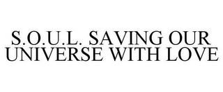 S.O.U.L. SAVING OUR UNIVERSE WITH LOVE