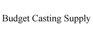 BUDGET CASTING SUPPLY