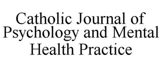 CATHOLIC JOURNAL OF PSYCHOLOGY AND MENTAL HEALTH PRACTICE