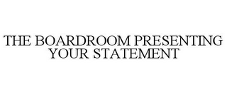 THE BOARDROOM PRESENTING YOUR STATEMENT