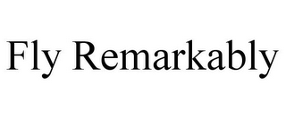 FLY REMARKABLY