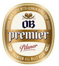 RICH TASTE WITH GERMAN NOBLE HOP PREMIUM ALL MALT BEER SINCE 1933 OB PREMIER PILSNER