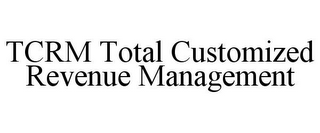 TCRM TOTAL CUSTOMIZED REVENUE MANAGEMENT