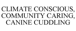 CLIMATE CONSCIOUS, COMMUNITY CARING, CANINE CUDDLING