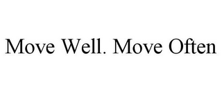 MOVE WELL. MOVE OFTEN