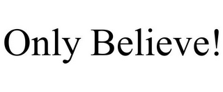 ONLY BELIEVE!