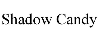 SHADOW CANDY