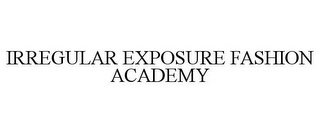 IRREGULAR EXPOSURE FASHION ACADEMY