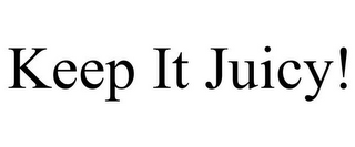 KEEP IT JUICY!