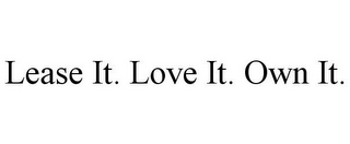 LEASE IT. LOVE IT. OWN IT.