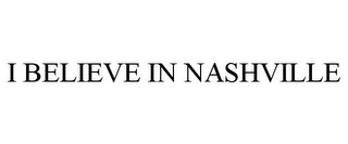 I BELIEVE IN NASHVILLE