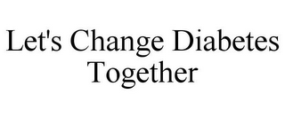 LET'S CHANGE DIABETES TOGETHER