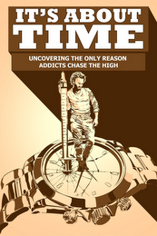 IT'S ABOUT TIME UNCOVERING THE ONLY REASON ADDICTS CHASE THE HIGH