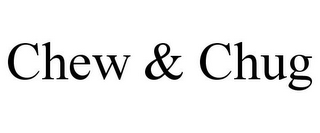 CHEW & CHUG