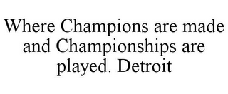 WHERE CHAMPIONS ARE MADE AND CHAMPIONSHIPS ARE PLAYED. DETROIT