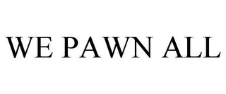 WE PAWN ALL