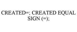 CREATED=; CREATED EQUAL SIGN (=);