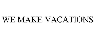 WE MAKE VACATIONS