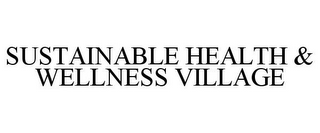 SUSTAINABLE HEALTH & WELLNESS VILLAGE