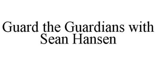 GUARD THE GUARDIANS WITH SEAN HANSEN