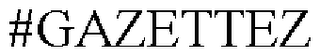 #GAZETTEZ