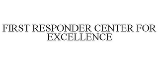 FIRST RESPONDER CENTER FOR EXCELLENCE