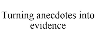 TURNING ANECDOTES INTO EVIDENCE