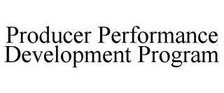 PRODUCER PERFORMANCE DEVELOPMENT PROGRAM