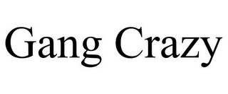 GANG CRAZY