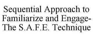 SEQUENTIAL APPROACH TO FAMILIARIZE AND ENGAGE- THE S.A.F.E. TECHNIQUE