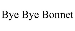 BYE BYE BONNET