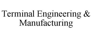 TERMINAL ENGINEERING & MANUFACTURING