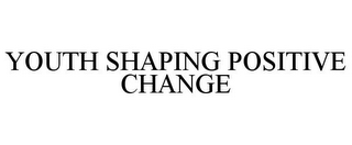 YOUTH SHAPING POSITIVE CHANGE