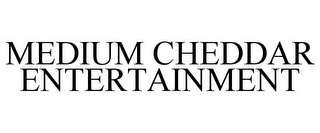 MEDIUM CHEDDAR ENTERTAINMENT