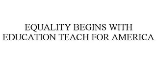 EQUALITY BEGINS WITH EDUCATION TEACH FOR AMERICA